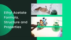 Ethyl Acetate Formula, Structure and Properties