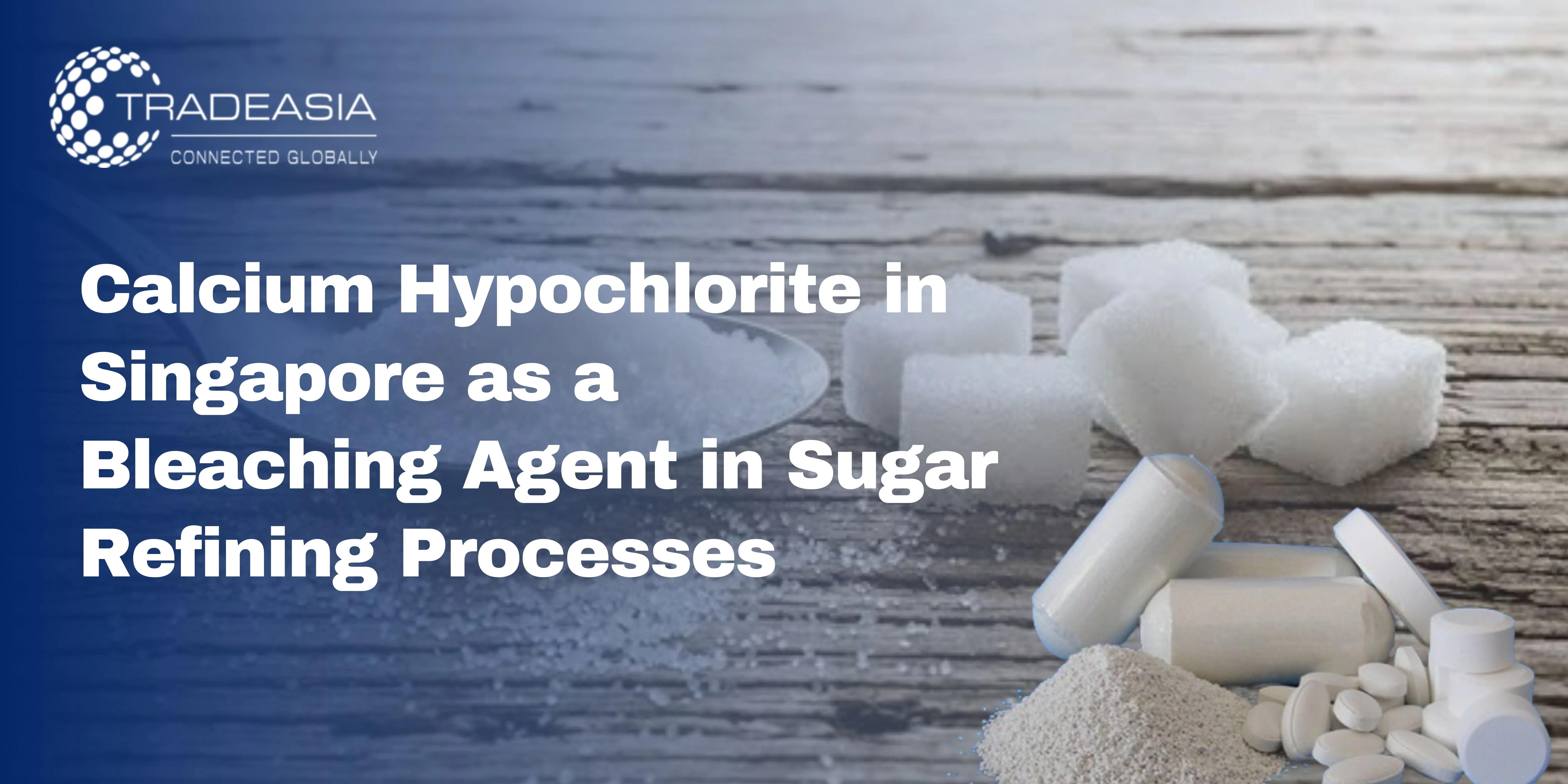 Calcium Hypochlorite in Singapore as a Bleaching Agent in Sugar Refining Processes