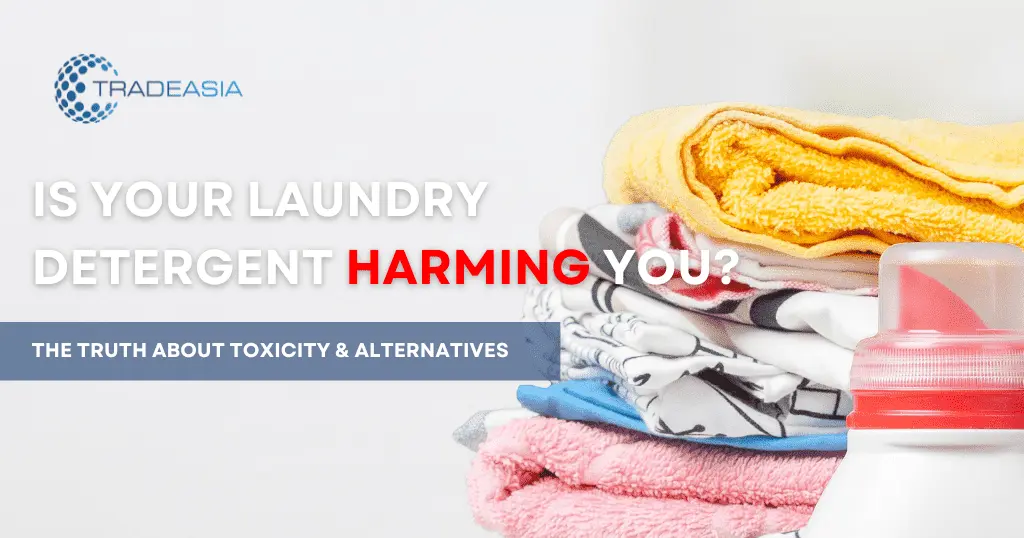 Is Your Laundry Detergent Harming You? The Truth About Toxicity and Alternatives | Tradeasia Detergent Chemicals