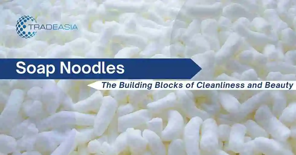 Soap Noodles: The Building Blocks of Cleanliness and Beauty | Tradeasia Detergent Chemicals