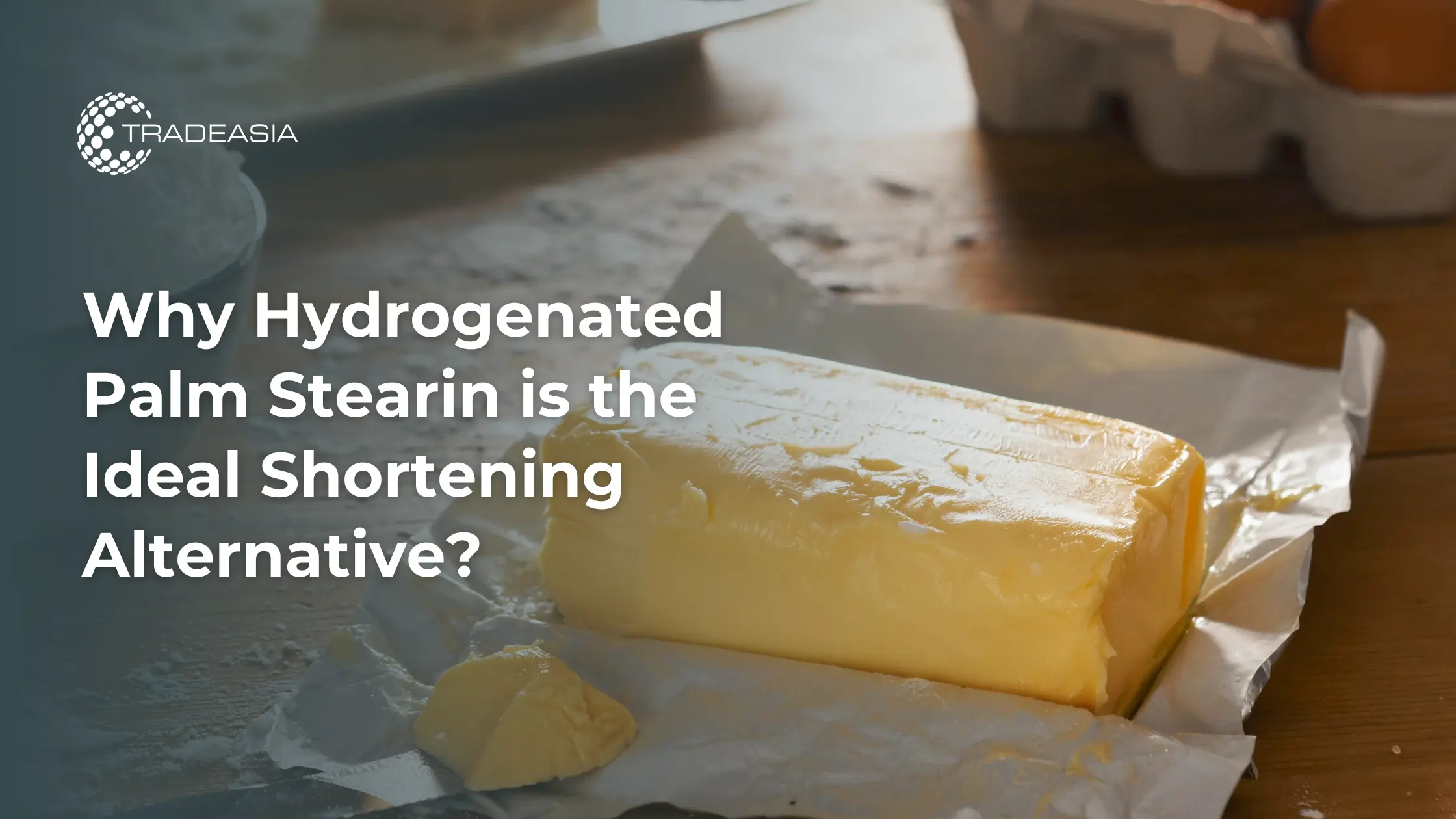 Why Hydrogenated Palm Stearin is the Ideal Shortening Alternative?