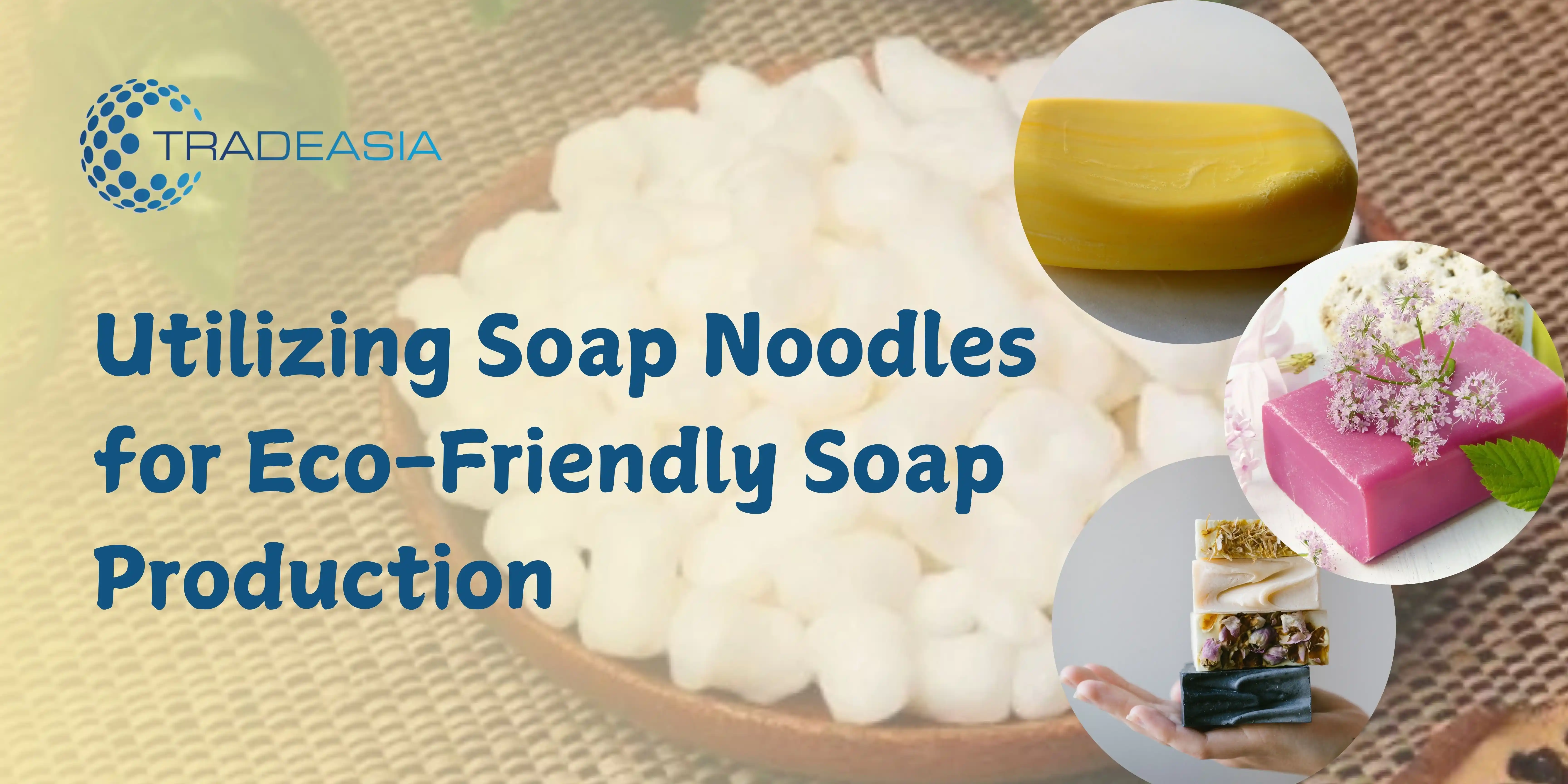 Utilizing Soap Noodles for Eco-Friendly Soap Production