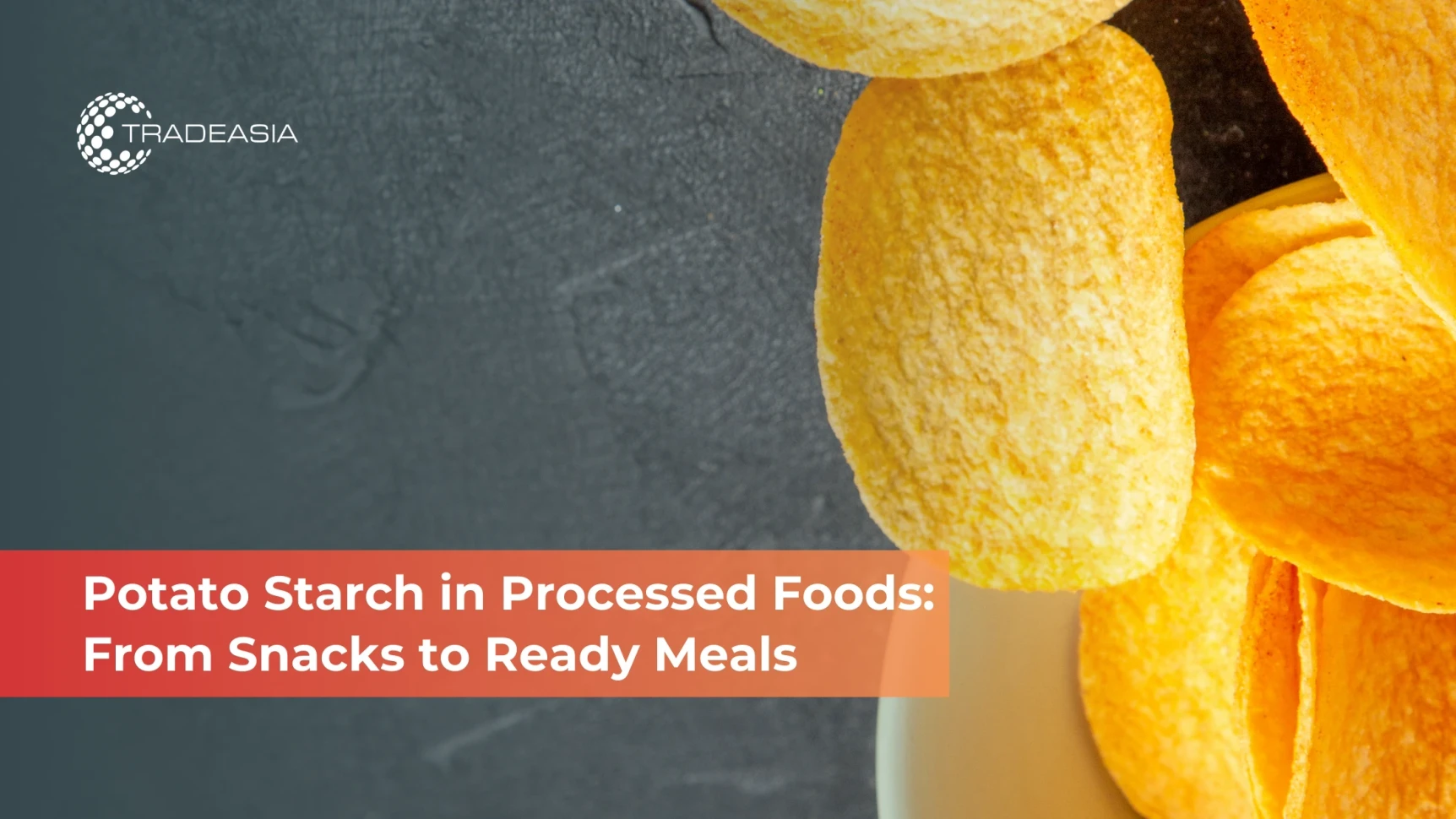 Potato Starch in Processed Foods: From Snacks to Ready Meals