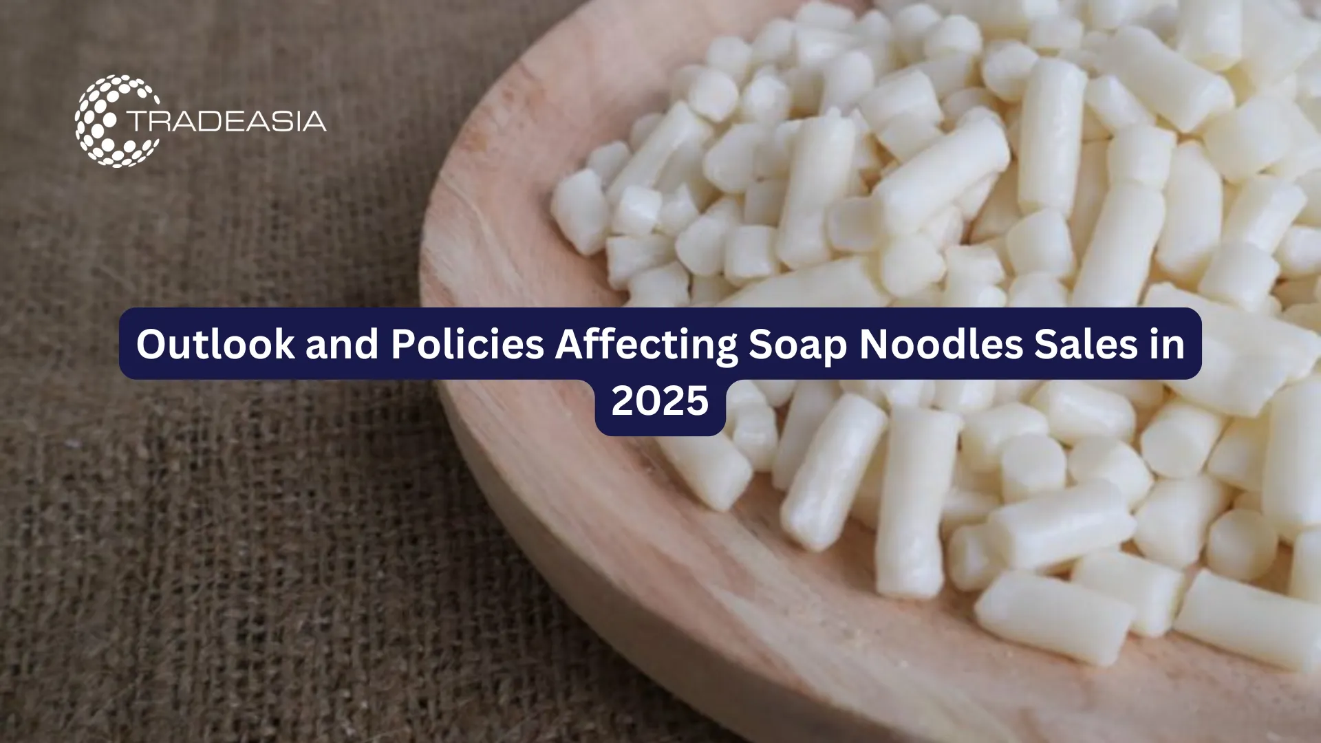 Outlook and Policies Affecting Soap Noodles Sales in 2025