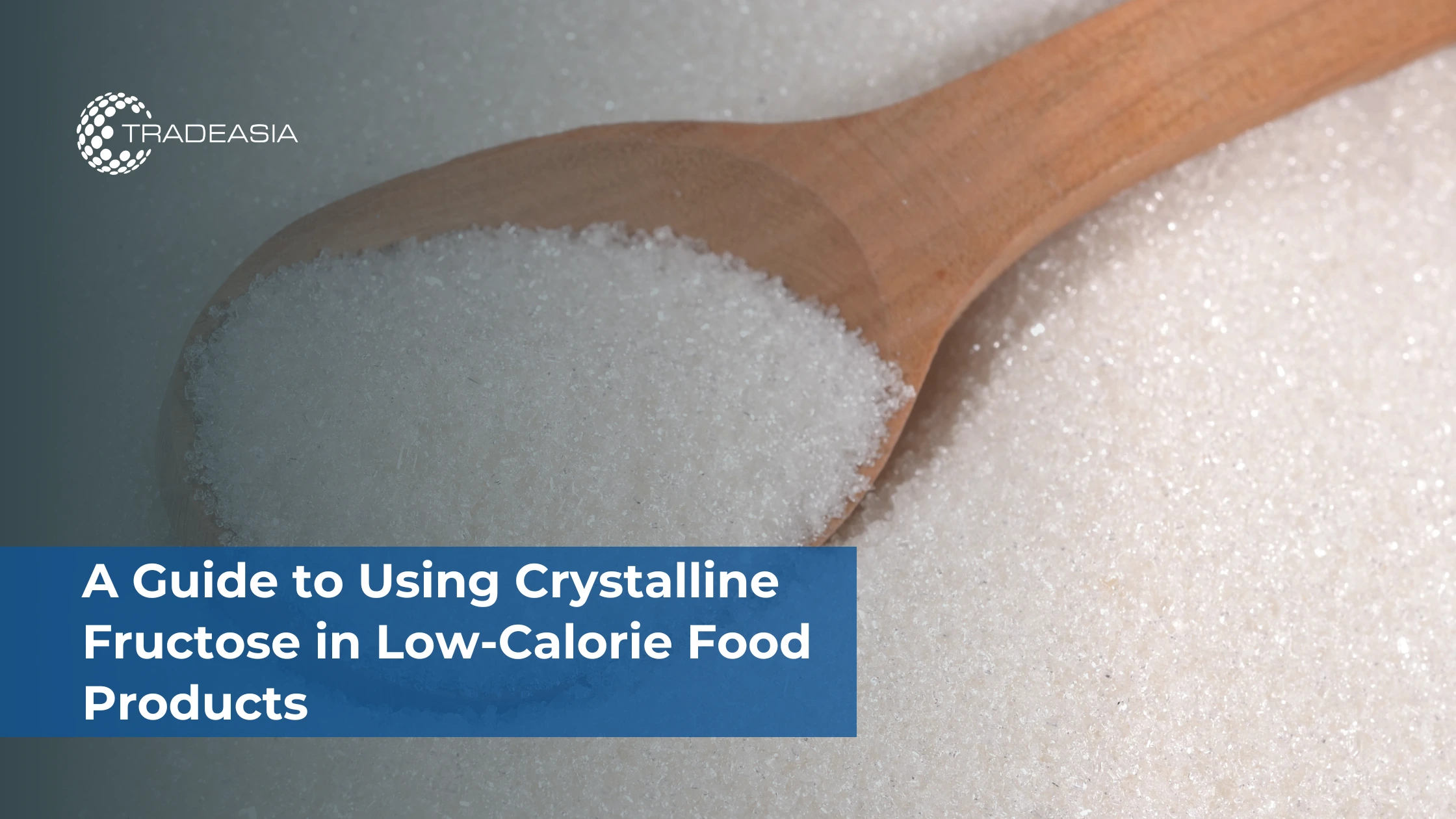 A Guide to Using Crystalline Fructose in Low-Calorie Food Products