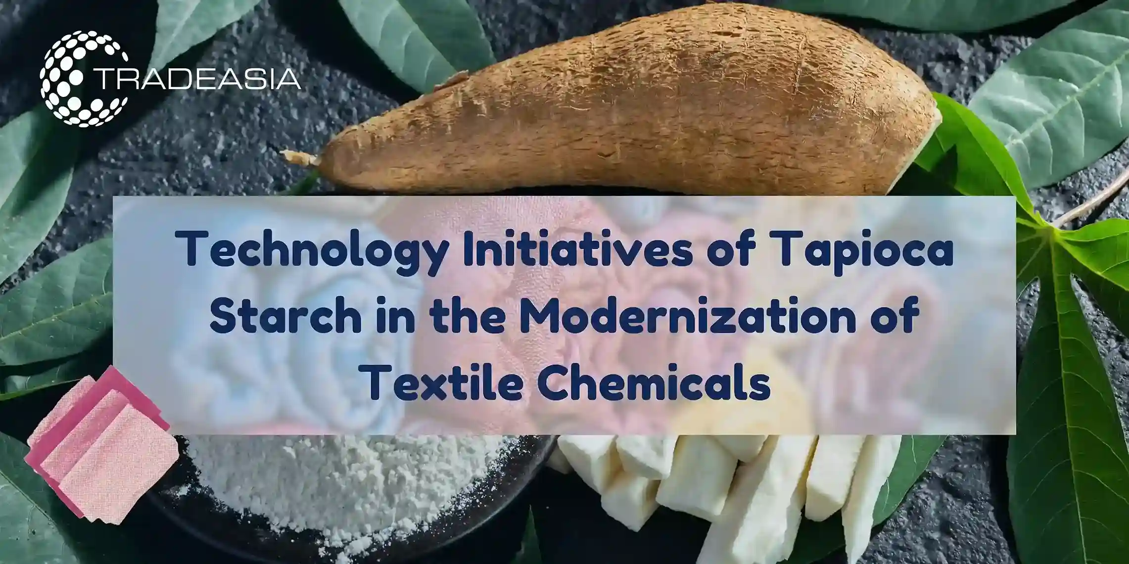 Modernizing Textile Chemicals with Tapioca Starch Technology