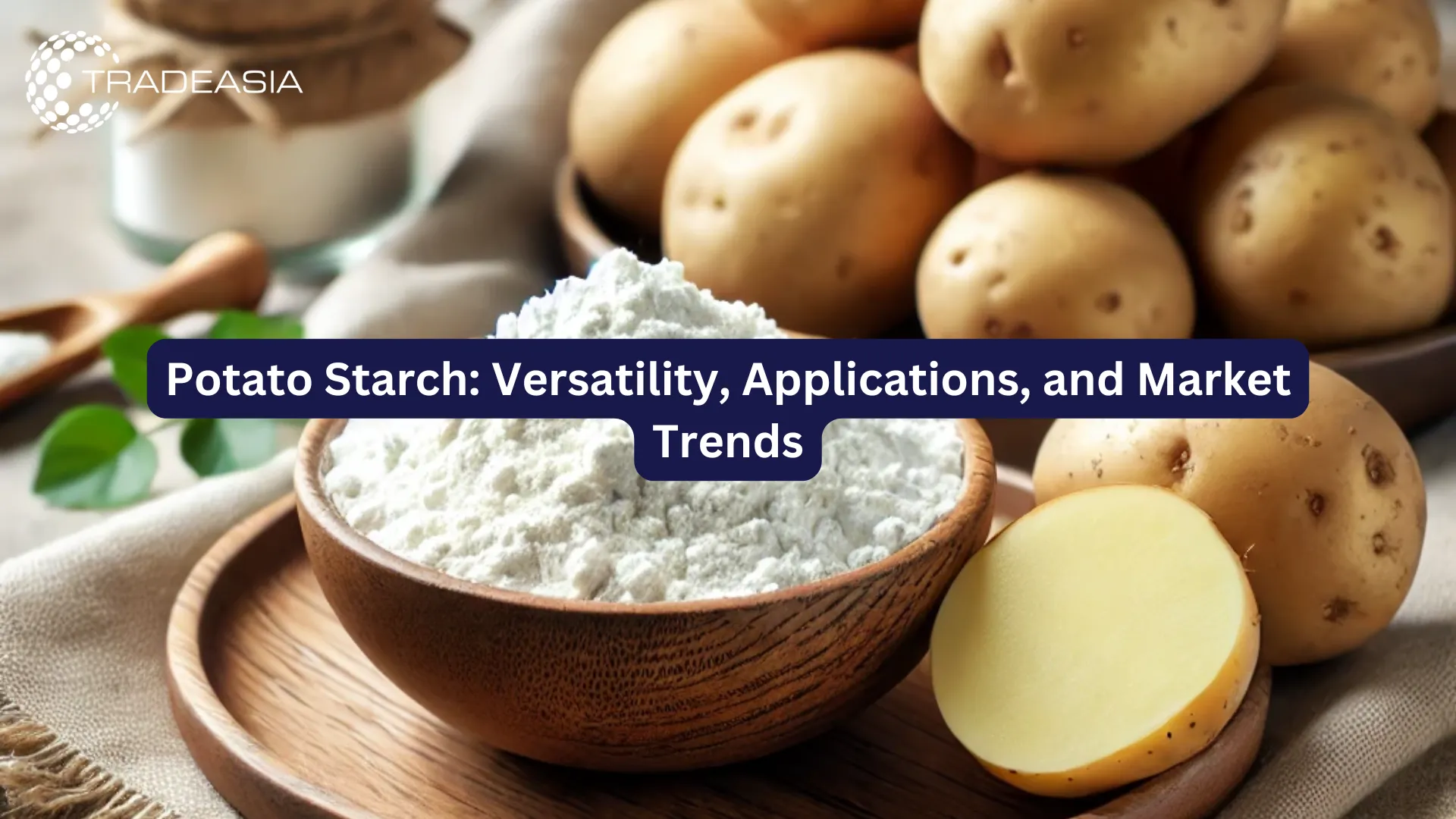 Potato Starch: Versatility, Applications, and Market Trends