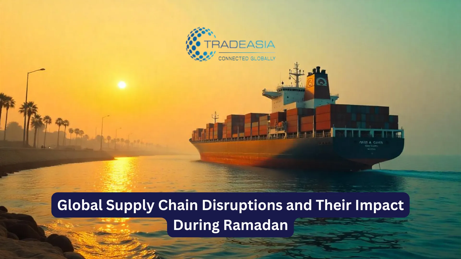 Global Supply Chain Disruptions and Their Impact During Ramadan