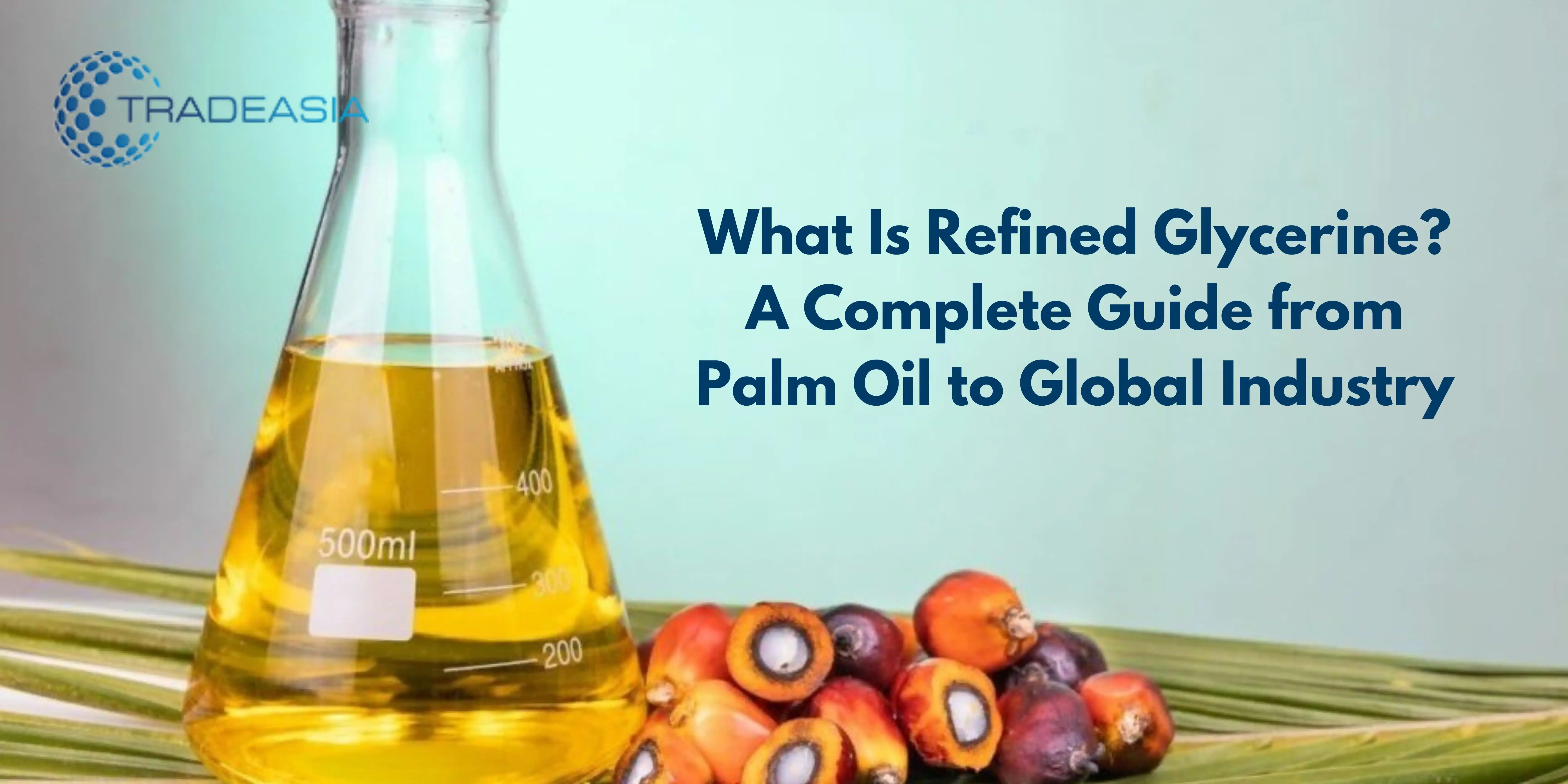 What Is Refined Glycerine? A Complete Guide from Palm Oil to Global Industry
