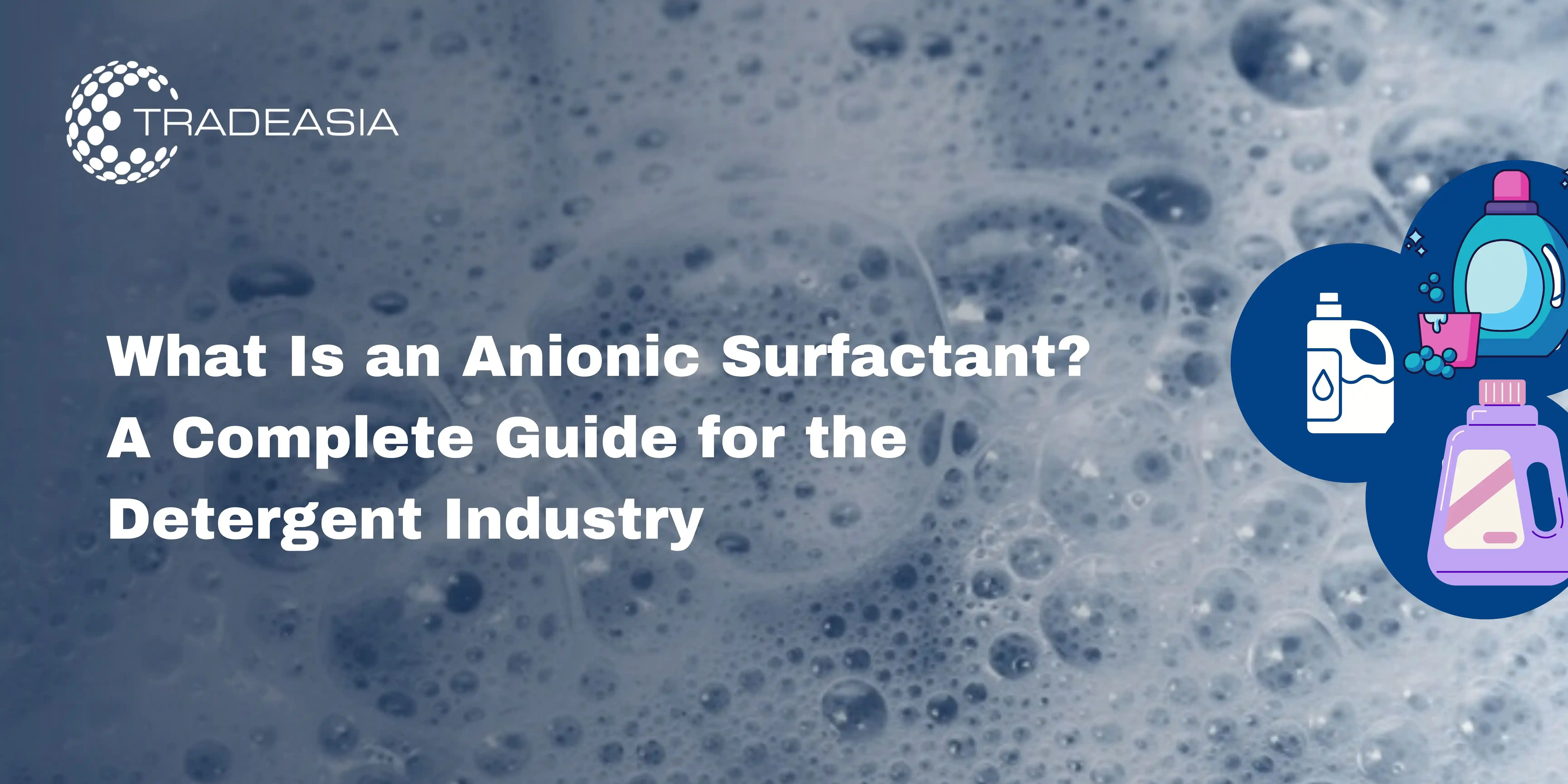 What Is an Anionic Surfactant? A Complete Guide for the Detergent Industry