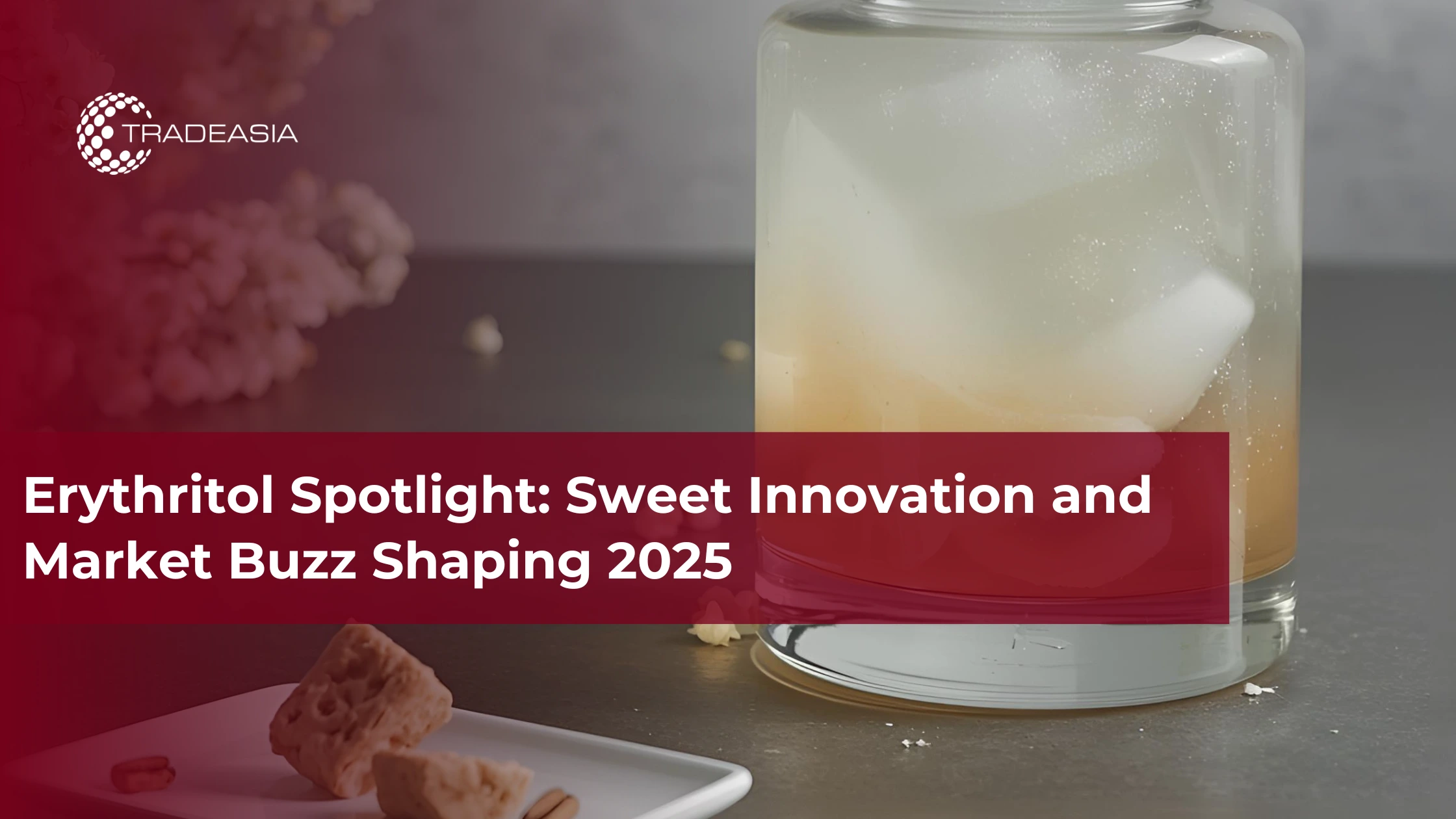 Erythritol Spotlight: Sweet Innovation and Market Buzz Shaping 2025 - Home Oils Tradeasia