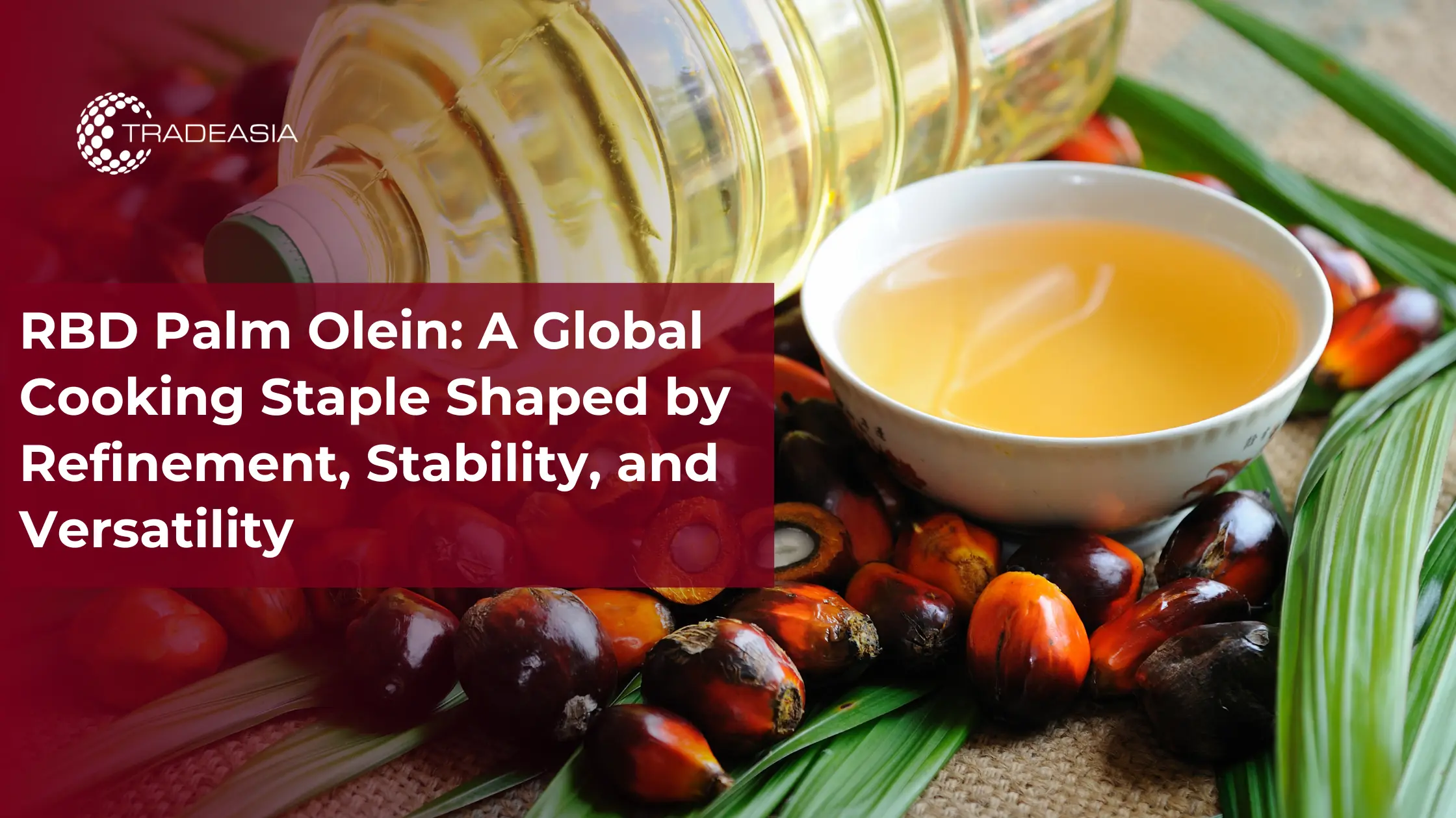 RBD Palm Olein: A Global Cooking Staple Shaped by Refinement, Stability, and Versatility - Home Oils Tradeasia