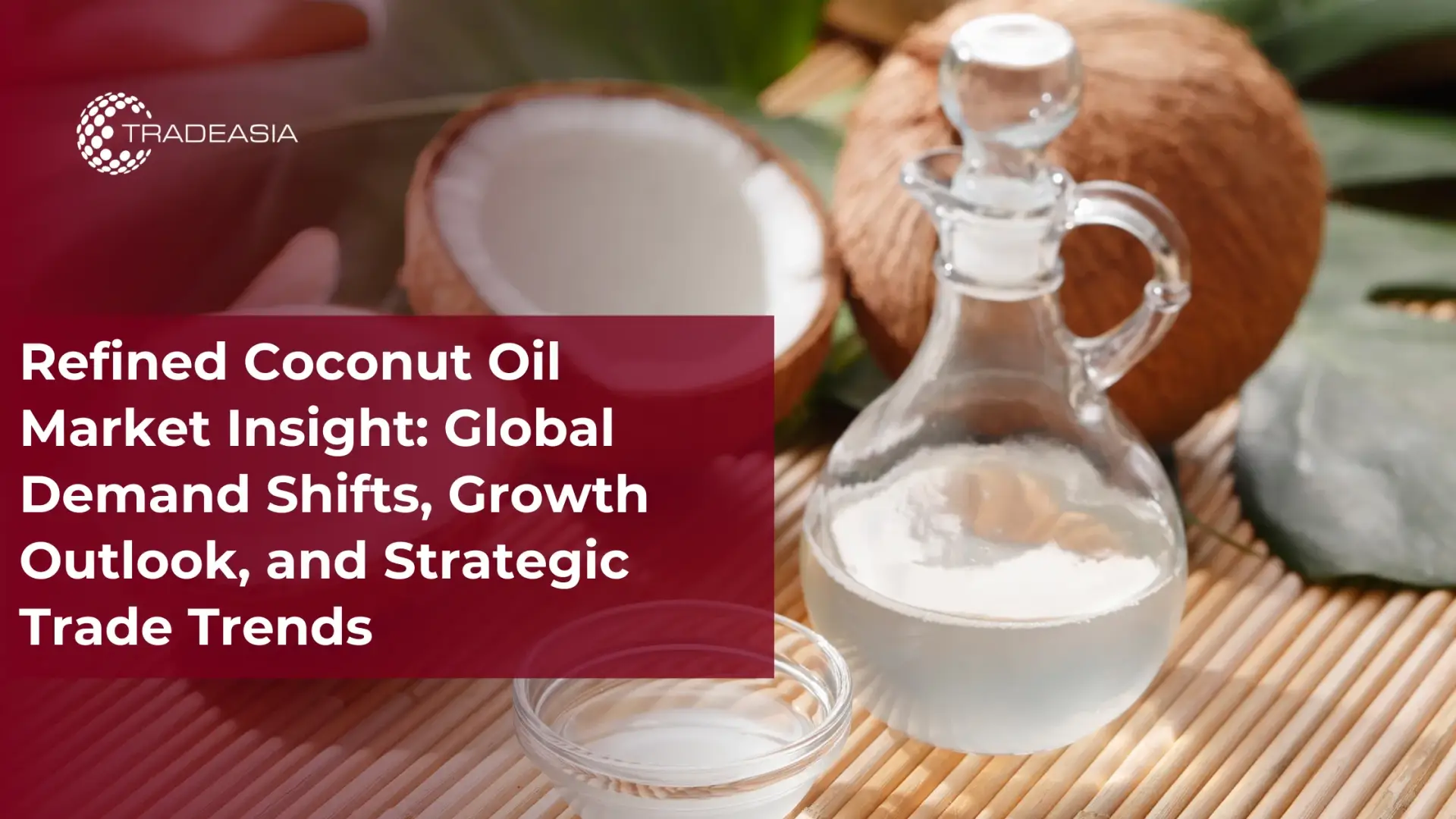 Refined Coconut Oil Market Insight: Global Demand Shifts, Growth Outlook, and Strategic Trade Trends - Home Oils Tradeasia
