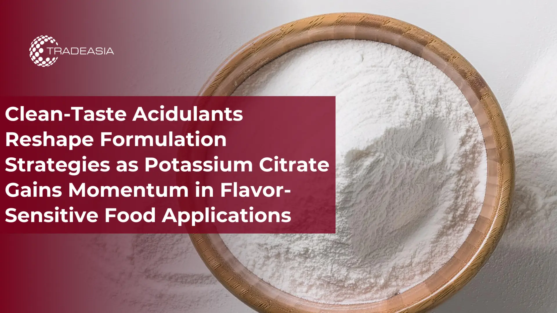 Clean-Taste Acidulants Reshape Formulation Strategies as Potassium Citrate Gains Momentum in Flavor-Sensitive Food Applications - Home Oils Tradeasia