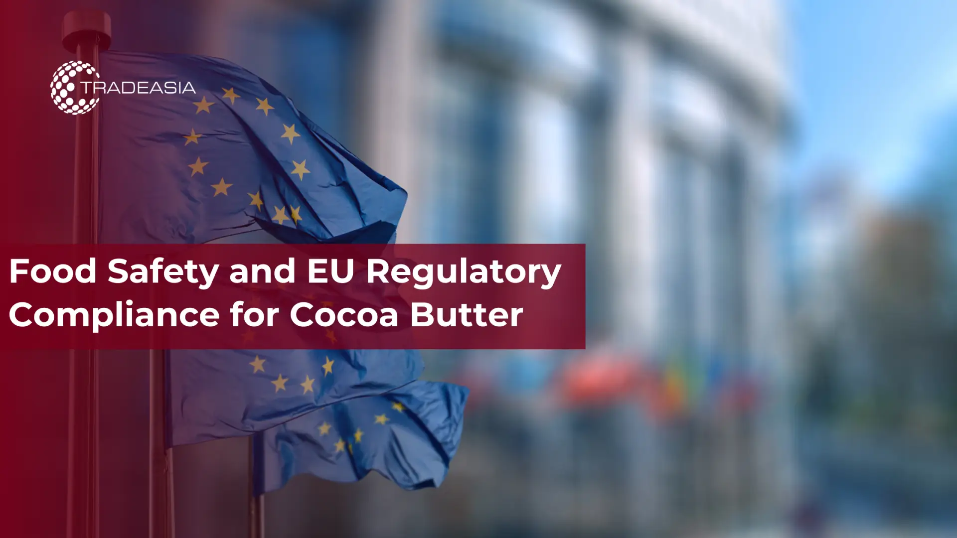 Food Safety and EU Regulatory Compliance for Cocoa Butter - Home Oils Tradeasia