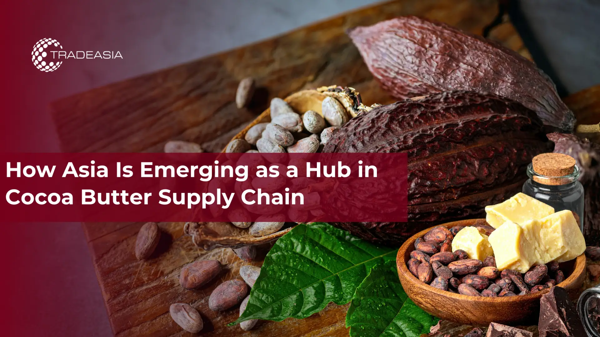 How Asia Is Emerging as a Hub in Cocoa Butter Supply Chain